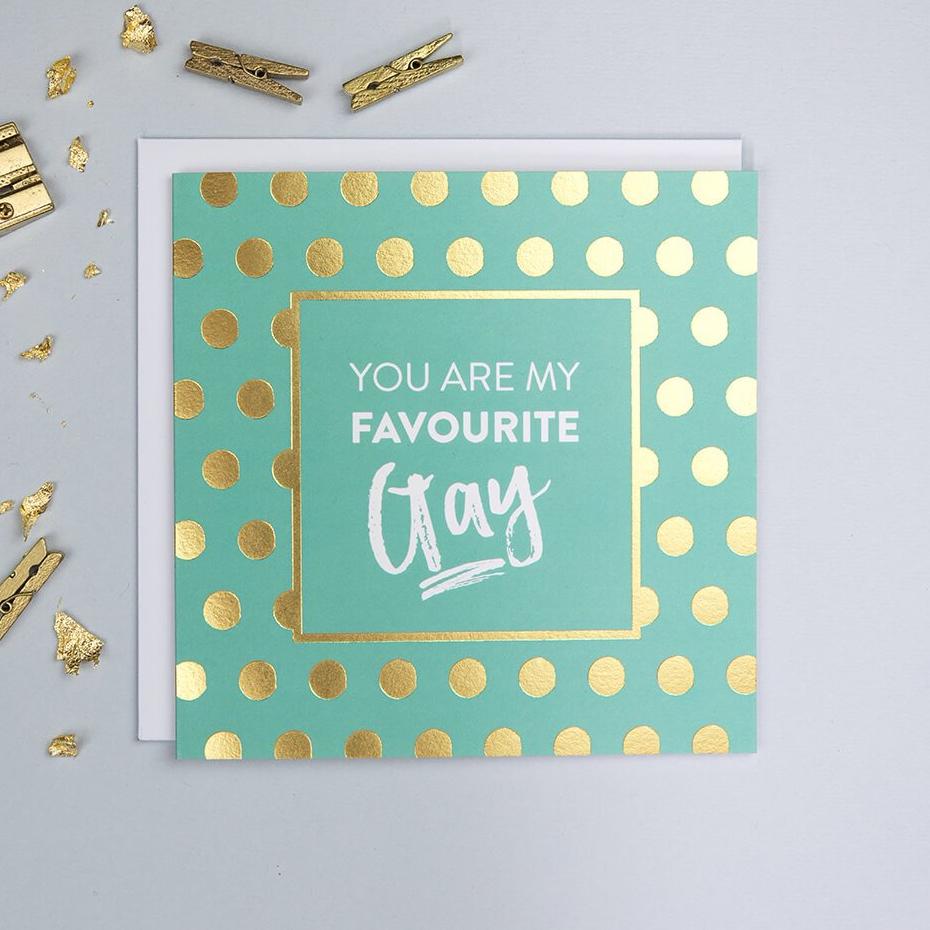 Gold Foil 'You Are My Favourite Gay' Anniversary Or Friendship Card - I am Nat Ltd - Greeting Card