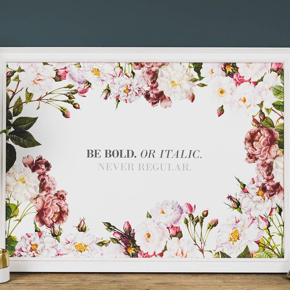 'Be Bold Or Italic Never Regular' Floral Quote Art Print - I am Nat Ltd - Print